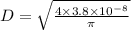 D = \sqrt{\frac{4 \times 3.8 \times 10^{-8} }{\pi}}