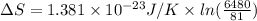 \Delta S = 1.381 \times 10^{-23} J/K \times ln (\frac{6480}{81})
