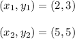 (x_1, y_1) = (2, 3)\\\\(x_2, y_2) = (5, 5)