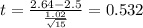 t=\frac{2.64-2.5}{\frac{1.02}{\sqrt{15}}}=0.532