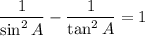$\frac{1}{\sin ^{2}A}-\frac{1}{\tan ^{2}A}=1