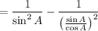 $=\frac{1}{\sin ^{2}A}-\frac{1}{\left(\frac{\sin A}{\cos A}\right)^{2}}