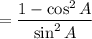$=\frac{1-{\cos^2 A}}{\sin ^{2}A}