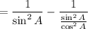 $=\frac{1}{\sin ^{2}A}-\frac{1}{\frac{\sin^2A}{\cos^2 A}}