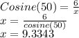 Cosine (50) = \frac {6} {x}\\x = \frac {6} {cosine (50)}\\x = 9.3343