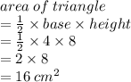 area \: of \: triangle  \\=  \frac{1}{2}  \times base \times height  \\  =  \frac{1}{2}  \times 4 \times 8 \\   = 2 \times 8 \\  = 16 \:  {cm}^{2}  \\