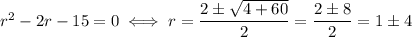 r^2-2r-15=0 \iff r=\dfrac{2\pm\sqrt{4+60}}{2}=\dfrac{2\pm 8}{2}=1\pm 4