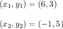 (x_1, y_1) = (6, 3)\\\\(x_2, y_2) = (-1, 5)
