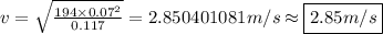 v=\sqrt{\frac {194\times 0.07^{2}}{0.117}}=2.850401081 m/s\approx \boxed{2.85 m/s}