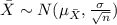 \bar X \sim N(\mu_{\bar X} , \frac{\sigma}{\sqrt{n}})