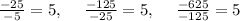 \frac{-25}{-5}=5,\:\quad \frac{-125}{-25}=5,\:\quad \frac{-625}{-125}=5