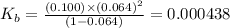 K_{b}=\frac{(0.100)\times (0.064)^{2}}{(1-0.064)}=0.000438