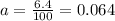 a=\frac{6.4}{100}=0.064