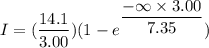 I=(\dfrac{14.1}{3.00})(1-e^{\dfrac{-\infty\times3.00}{7.35}})