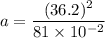 a=\dfrac{(36.2)^2}{81\times10^{-2}}