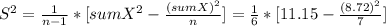 S^2= \frac{1}{n-1} * [sumX^2-\frac{(sumX)^2}{n} ]= \frac{1}{6} *[11.15-\frac{(8.72)^2}{7} ]