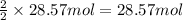 \frac{2}{2}\times 28.57 mol=28.57 mol