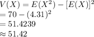V(X)=E(X^{2})-[E(X)]^{2}\\=70-(4.31)^{2}\\=51.4239\\\approx51.42