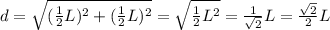 d=\sqrt{(\frac{1}{2}L) ^{2}+(\frac{1}{2}L) ^{2} } =\sqrt{\frac{1}{2}L^{2} } =\frac{1}{\sqrt{2} } L=\frac{\sqrt{2} }{2} L