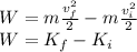 W=m\frac{v_f^2}{2}-m\frac{v_i^2}{2}\\W=K_f-K_i