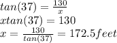 tan(37)=\frac{130}{x} \\xtan(37)= 130\\x=\frac{130}{tan(37)} =172.5 feet