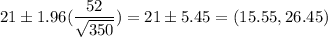 21 \pm 1.96(\dfrac{52}{\sqrt{350}} ) = 21 \pm 5.45 = (15.55,26.45)
