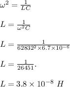 \omega^2=\frac{1}{LC}\\\\L=\frac{1}{\omega^2C} \\\\L=\frac{1}{62832^2\times6.7\times 10^{-6} } \\\\L=\frac{1}{26451}.\\ \\L=3.8\times 10^{-8}\ H