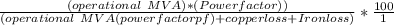 \frac{(operational \ MVA )*(Power factor \pf))}{(operational\  MVA (power factor pf) + copper loss + Iron loss)}*\frac{100}{1}