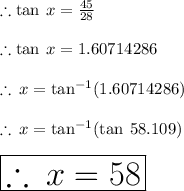 \therefore \tan \: x =  \frac{45}{28}  \\  \\ \therefore \tan \: x =  1.60714286  \\  \\ \therefore  \: x =   {\tan}^{ - 1} (1.60714286)  \\  \\  \therefore  \: x =   {\tan}^{ - 1} ( \tan \: 58.109 \degree) \\  \\    \huge \red{ \boxed{\therefore  \: x =   58\degree}}