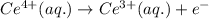 Ce^{4+}(aq.)\rightarrow Ce^{3+}(aq.)+e^-