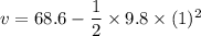 v=68.6-\dfrac{1}{2}\times9.8\times(1)^2