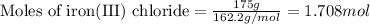 \text{Moles of iron(III) chloride}=\frac{175g}{162.2g/mol}=1.708mol