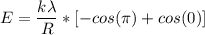 $E = \frac{k \lambda   }{R}*[-cos(\pi )+cos(0) ]$
