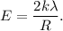 $E = \frac{2k \lambda   }{R}.$