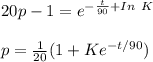 20p-1=e^{-\frac{t}{90}+In \ K}\\\\p=\frac{1}{20}(1+Ke^{-t/90})