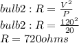 bulb 2: R=\frac{V^2}{P}\\ bulb 2: R=\frac{120^2}{20}\\ R=720 ohms