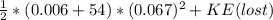 \frac{1}{2} * (0.006 + 54) * (0.067)^2 + KE(lost)