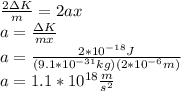 \frac{2\Delta K}{m}=2ax\\a=\frac{\Delta K}{mx}\\a=\frac{2*10^{-18}J}{(9.1*10^{-31}kg)(2*10^{-6}m)}\\a=1.1*10^{18}\frac{m}{s^2}