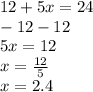 12+5x=24\\-12   -12\\5x=12\\x=\frac{12}{5} \\x=2.4