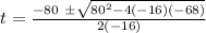 t = \frac{-80\ \pm \\\sqrt{80^{2}-4(-16)(-68) } }{2(-16)}