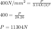 400 N/mm^2 = \frac{P}{3.14 X (3)^2} \\\\400 = \frac{P}{28.26} \\\\P = 11304N