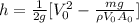 h = \frac{1}{2g}[V_{0}^{2}-\frac{mg}{\rho V_{0}A_{0}}]