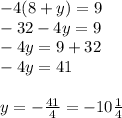 -4(8+y)=9 \\  - 32 - 4y = 9 \\  - 4y = 9 + 32 \\  - 4y = 41 \\ \\  y = -   \frac{41}{4}  =  - 10 \frac{1}{4}
