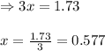 \Rightarrow 3x=1.73\\\\x=\frac{1.73}{3}=0.577