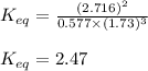 K_{eq}=\frac{(2.716)^2}{0.577\times (1.73)^3}\\\\K_{eq}=2.47