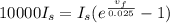10000I_{s} =  I_{s}(e^{\frac{v_{f} }{0.025} }-1)