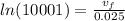ln(10001)=  {\frac{v_{f} }{0.025} }