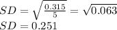 SD=\sqrt{\frac{0.315}{5} }=\sqrt{0.063}\\SD=0.251