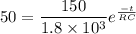 50=\dfrac{150}{1.8\times10^{3}}e^{\frac{-t}{RC}}