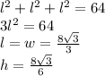 l^{2} + l^{2} + l^2   =  64 \\3l^{2} = 64 \\l = w = \frac{8\sqrt{3} }{3} \\h = \frac{8\sqrt{3} }{6}